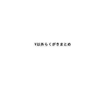 V以外らくがきまとめ
