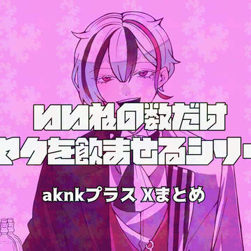aknkプラス　いいねの数だけ◯薬を飲ませるシリーズ