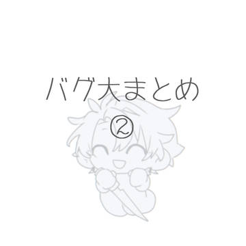 バグ大まとめ②