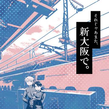 【WEB再録】  「それじゃあまた、新大阪で。」