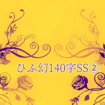 ひふ幻140字SS②