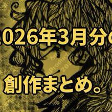 2026年3月分の創作まとめ。