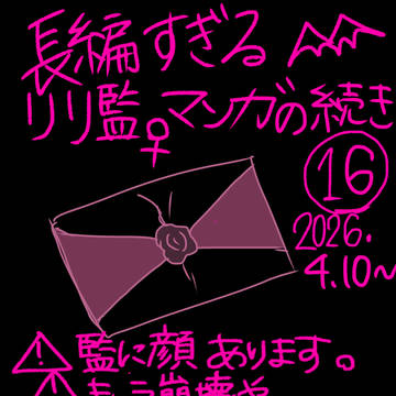 長編過ぎるリリ監♀マンガ(16)⚠️キャプション必読