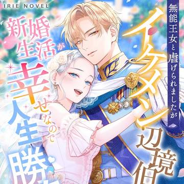 「無能王女と虐げられましたがイケメン辺境伯~」配信開始!