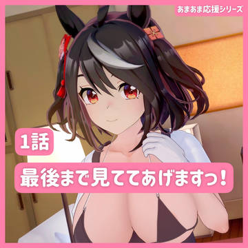 【全編無料】あまあま応援シリーズ1話「最後まで見てあげますっ！」