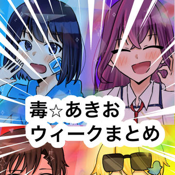 毒あきおウィークまとめ