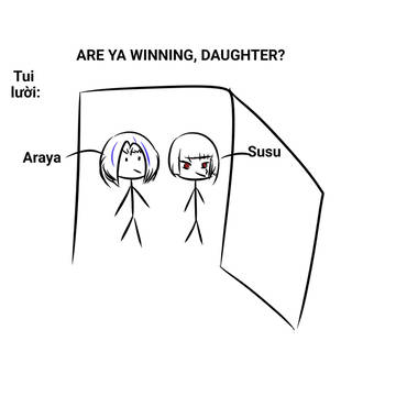 Are ya winning, daughter?