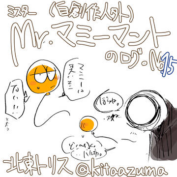 Mr.マミーマントのログ。No.⑮。