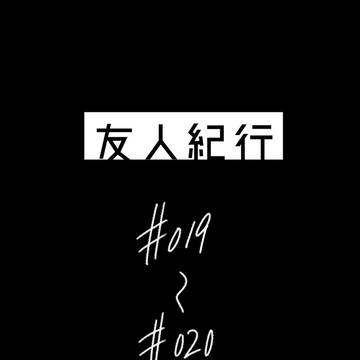 【友人紀行】＃019～020