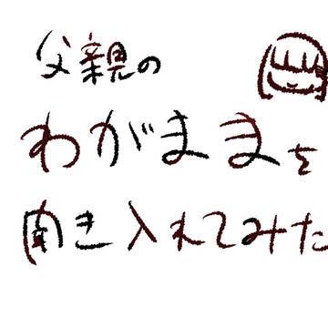 親のわがまま聞き入れてみた