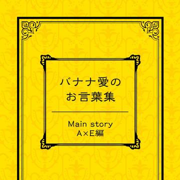 バナナ愛のお言葉集　メインストーリー　AE編