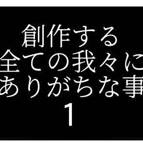 創作する全ての我々にありがちな事