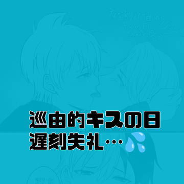 遅刻…巡由的キスの日
