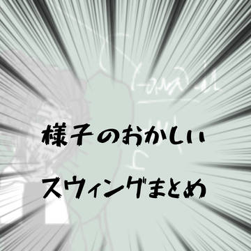 様子のおかしいスウィングまとめ
