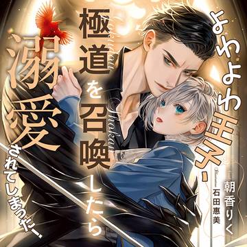 【試し読み】よわよわ王子、極道を召喚したら溺愛されてしまった!