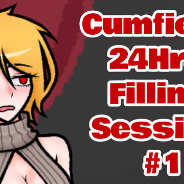 Cumfiend 24Hrs Filling Session#1