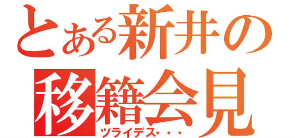 とある新井の移籍会見