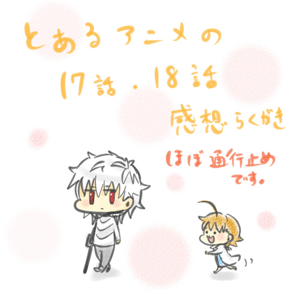 【通行】とあるアニメ１７・１８話感想【止め】