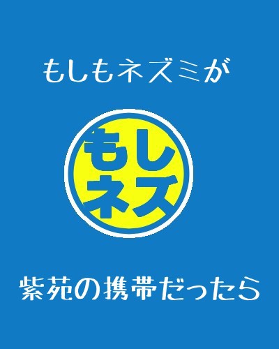 もしもネズミが紫苑の携帯だったら