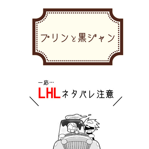 【LHLネタバレ】プリンと黒ジャン