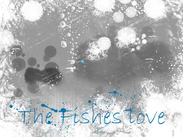 The Fishes love.