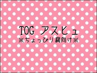 【TOG】※アスヒュ漫画(的なもの)