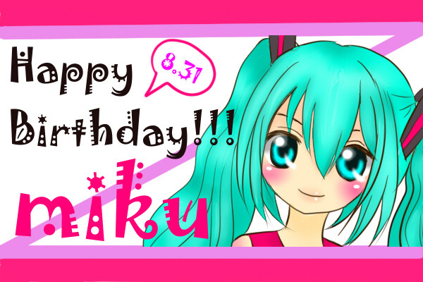 ミクちゃん、お誕生日おめでとおおおお!!!