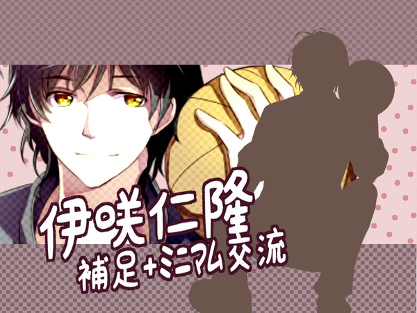 【PIH】伊咲仁隆【補足・プチ交流】