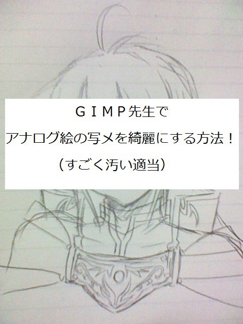 【GIMP2】アナログ絵の写メ画像を綺麗にする方法【講座？】
