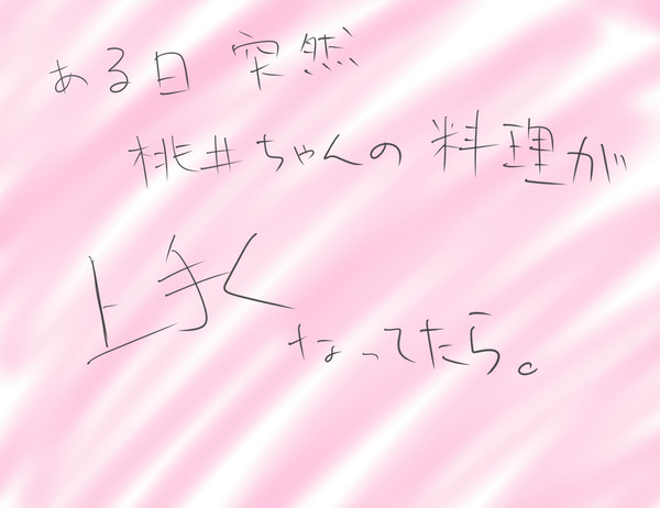 ある日突然桃井ちゃんの料理が上手くなってたら。