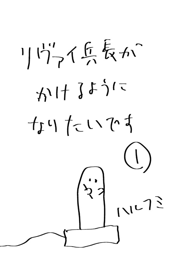 リヴァイ兵長がかけるようになりたいです①