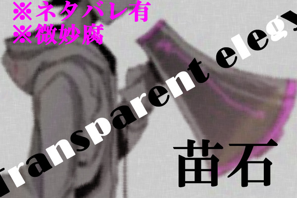 【微妙腐】苗石で透明エレジー【苗石】※ネタバレ有