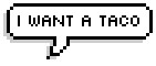 i want a taco