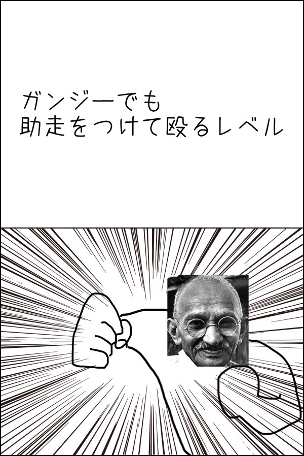 ガンジーが助走をつけて殴りかかるレベル