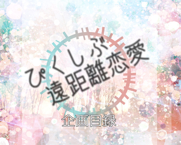 【企画目録】ぴくしぶ遠距離恋愛【交流企画】3／15～
