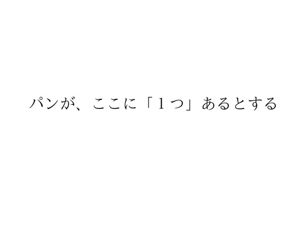 パンが、ここに「1つ」あるとする