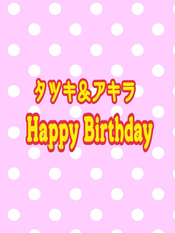 タツキ＆アキラ Happy birthday!