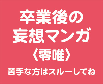 卒業後の妄想マンガ・零唯