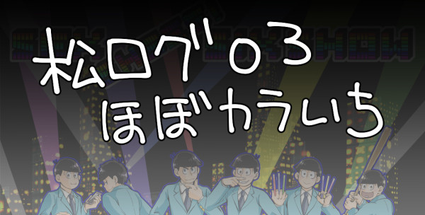 松ログ【ほぼカラいち】03