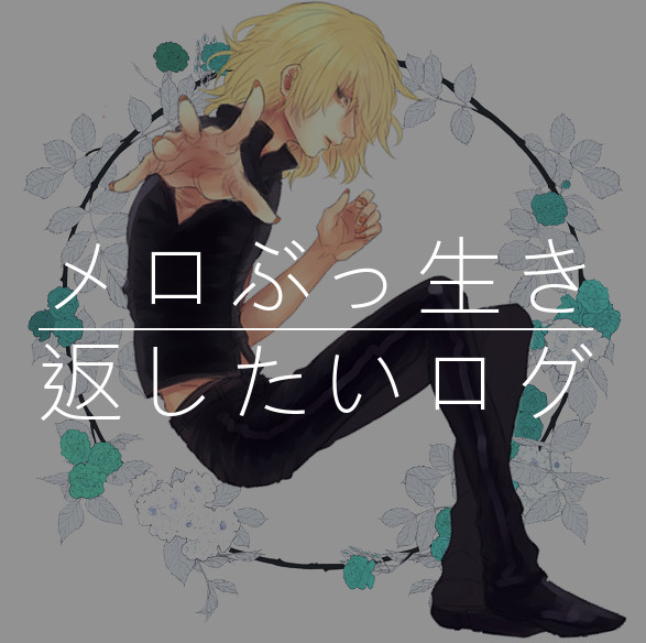 メロぶっ生き返したいログ2