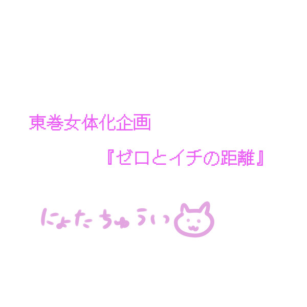 【東巻女体化企画】ゼロとイチの距離