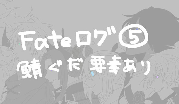 Fateログ5