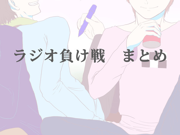 ラジオ負け戦まとめ+α