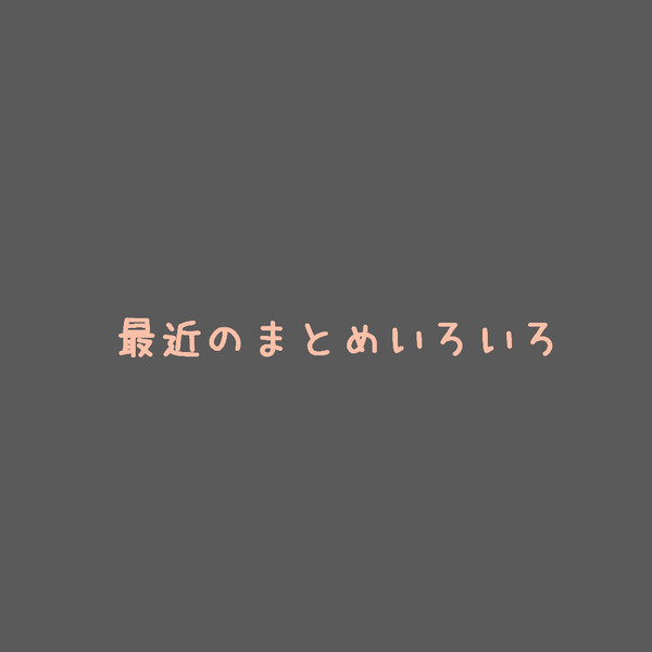 最近のまとめいろいろ