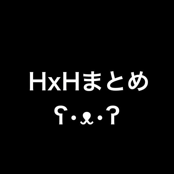 H×Hまとめ
