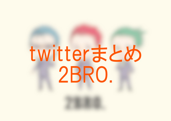2BRO.まとめ