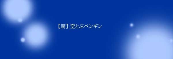 【腐】空とぶペンギン