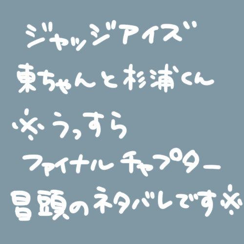 東ちゃんと杉浦くん(ちょっとファイナルチャプター冒頭のネタバレ)