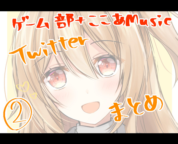 ゲーム部＋ここあMusic　Twitterまとめ②