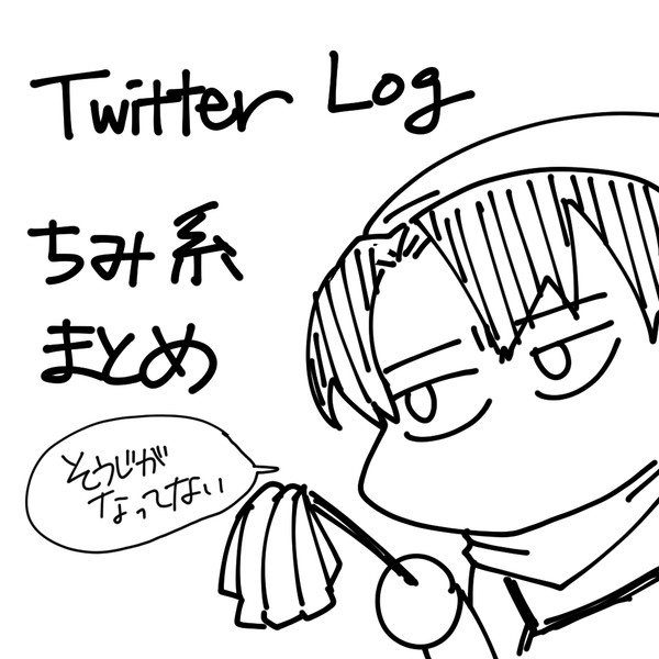Twitterログ①・ちみ系まとめ